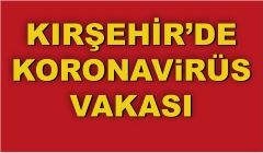 Kırşehir’de Koronavirüs Vakası