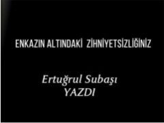 ENKAZIN ALTINDAKİ  ZİHNİYETSİZLİĞİNİZ